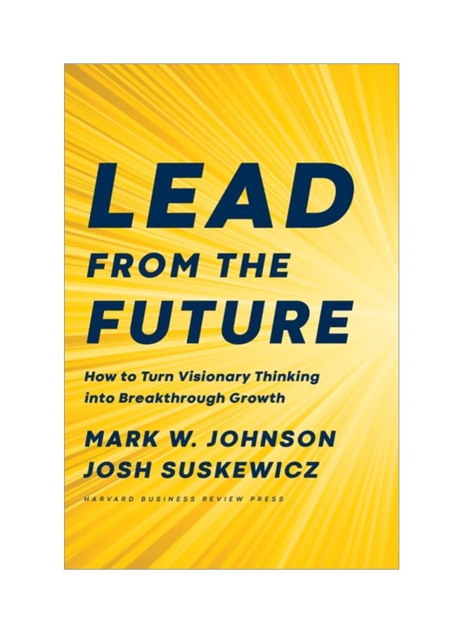 Lead From The Future : How To Turn Visionary Thinking Into Breakthrough Growth Hardcover English by Mark W. Johnson - 14 Apr 2020 