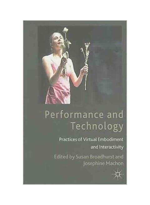 Performance and Technology: Practices of Virtual Embodiment and Interactivity Paperback English by Broadhurst, S. - 2006