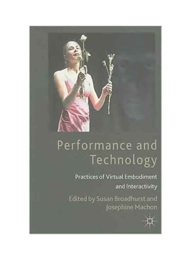 Performance and Technology: Practices of Virtual Embodiment and Interactivity Paperback English by Broadhurst, S. - 2006 