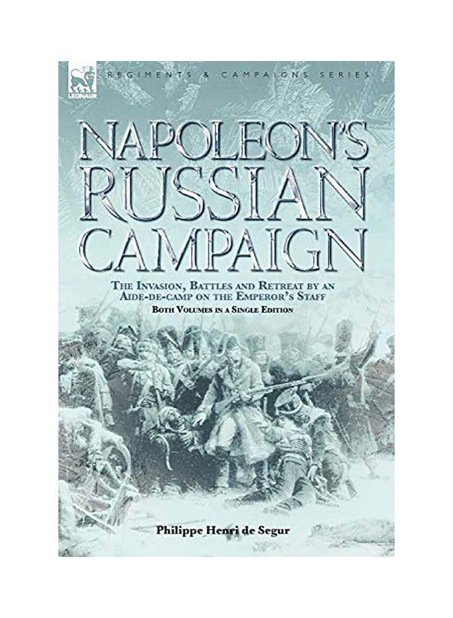 Napoleon's Russian Campaign: The Invasion, Battles And Retreat By An Aide-De-Camp On The Emperor's Staff hardcover english - 2007 