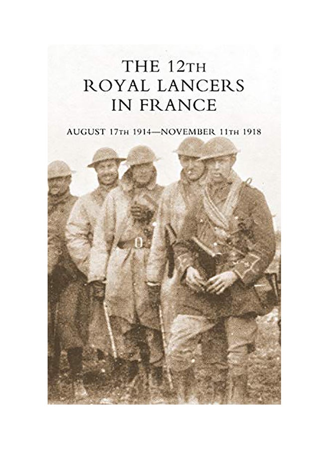 The 12th Royal Lancers In France, August 17th 1914 - November 11th 1918 paperback english - 2007 