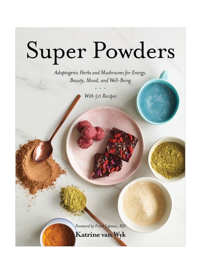 Super Powders: Adaptogenic Herbs And Mushrooms For Energy, Beauty, Mood, And Well-Being Hardcover English by Katrine Van Wyk - 43466 
