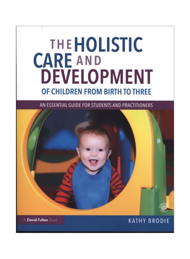 The Holistic Care And Development Of Children From Birth To Three: An Essential Guide For Students And Practitioners Paperback English by Kathy Brodie - 04 Feb 2018 