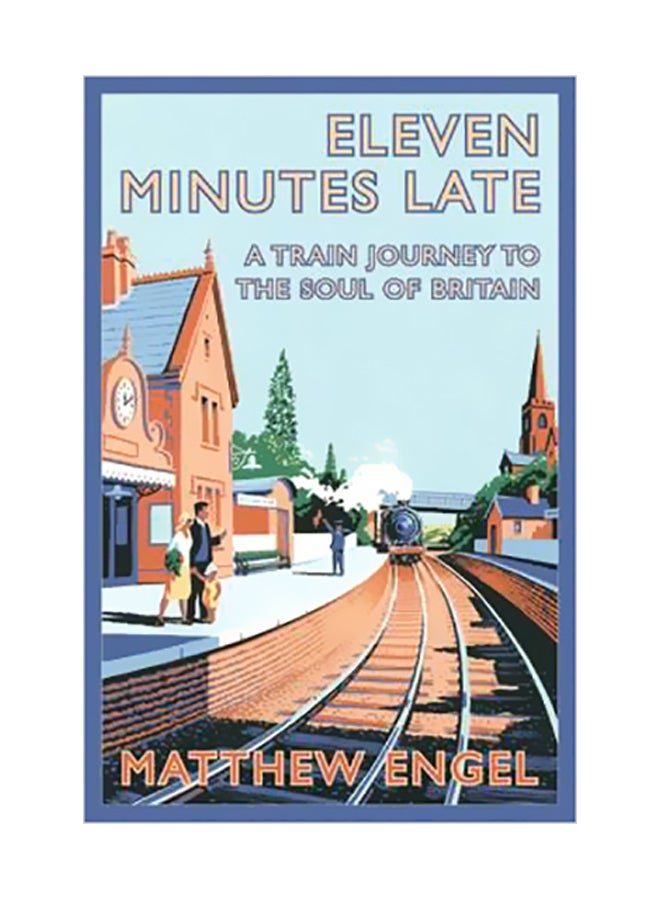 Eleven Minutes Late: A Train Journey To The Soul Of Britain Paperback English by Matthew Engel - 01 March 2010
