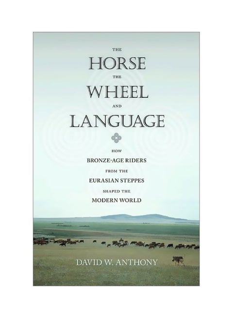 The Horse, The Wheel, And Language: How Bronze-Age Riders From The Eurasian Steppes Shaped The Modern World Paperback English by David W. Anthony - 40595