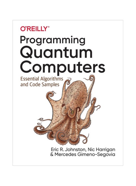 Programming Quantum Computers: Essential Algorithms And Code Samples Paperback English by Mercedes Gimeno-Segovia - 43669