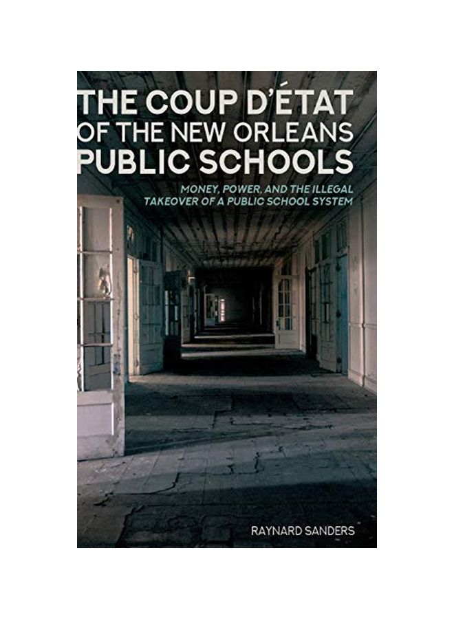 The Coup D'Etat Of The New Orleans Public Schools: Money, Power, And The Illegal Takeover Of A Public School System hardcover english - 23 Oct 2018 