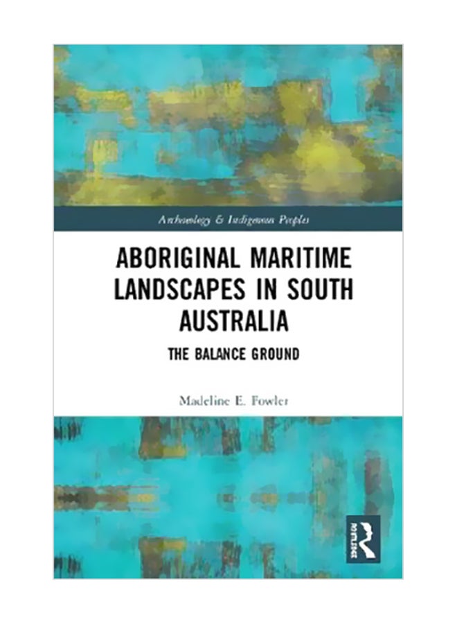 Aboriginal Maritime Landscapes In South Australia: The Balance Ground hardcover english - 26 Jul 2019