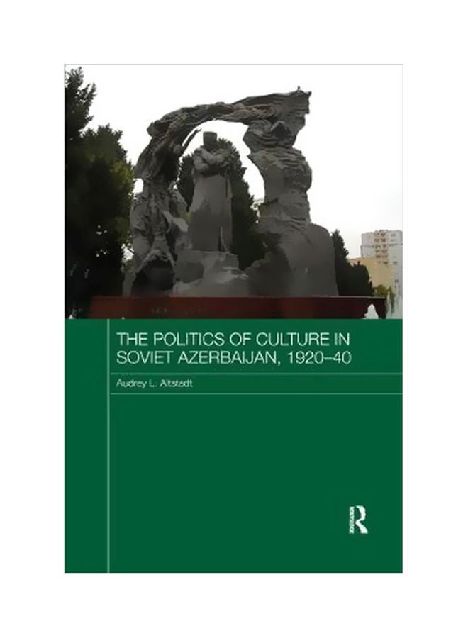 The Politics Of Culture In Soviet Azerbaijan, 1920-40 Paperback English by Audrey Altstadt - 14 Jan 2018