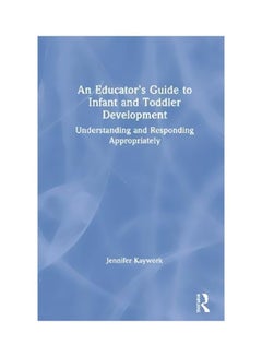 An Educator's Guide To Infant And Toddler Development: Understanding And Responding Appropriately paperback english - 16 Dec 2019 