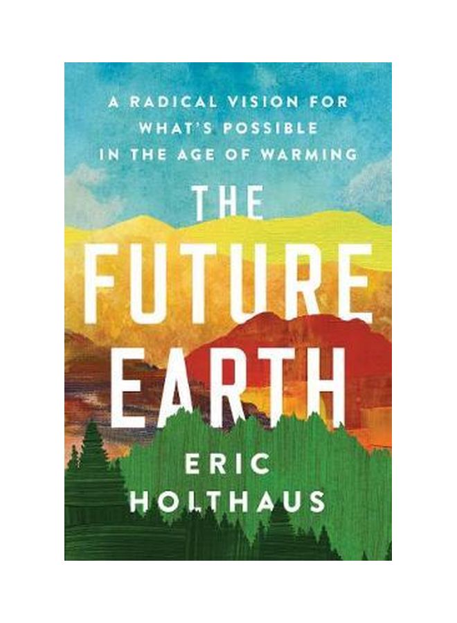 The Future Earth: A Radical Vision For What's Possible In The Age Of Warming Paperback English by Eric Holthaus - 44049 