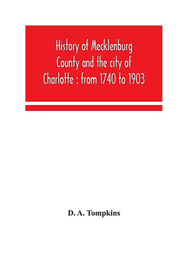 History Of Mecklenburg County And The City Of Charlotte: From 1740 To 1903 Paperback English by D. A. Tompkins - 2020