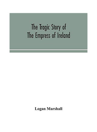 The Tragic Story Of The Empress Of Ireland; An Authentic Account Of The Most Horrible Disaster In Canadian History, Constructed From The Real Facts Ob paperback english - 2020 - v1604472298/N41471805A_1