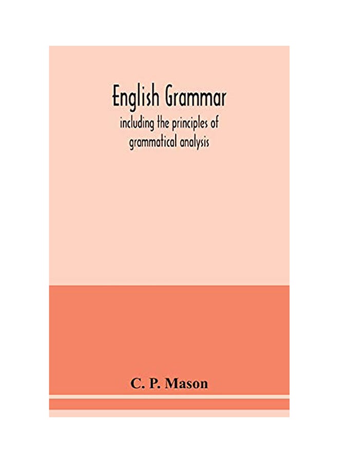 English Grammar: Including The Principles Of Grammatical Analysis Paperback English by C. P. Mason - 2020