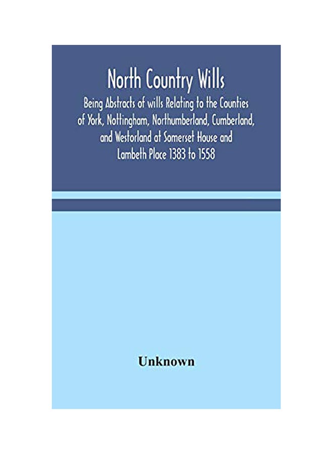 North Country Wills; Being Abstracts of wills Relating to the Counties of York, Nottingham, Northumberland, Cumberland, and Westorland at Somerset Hou hardcover english - 2020 