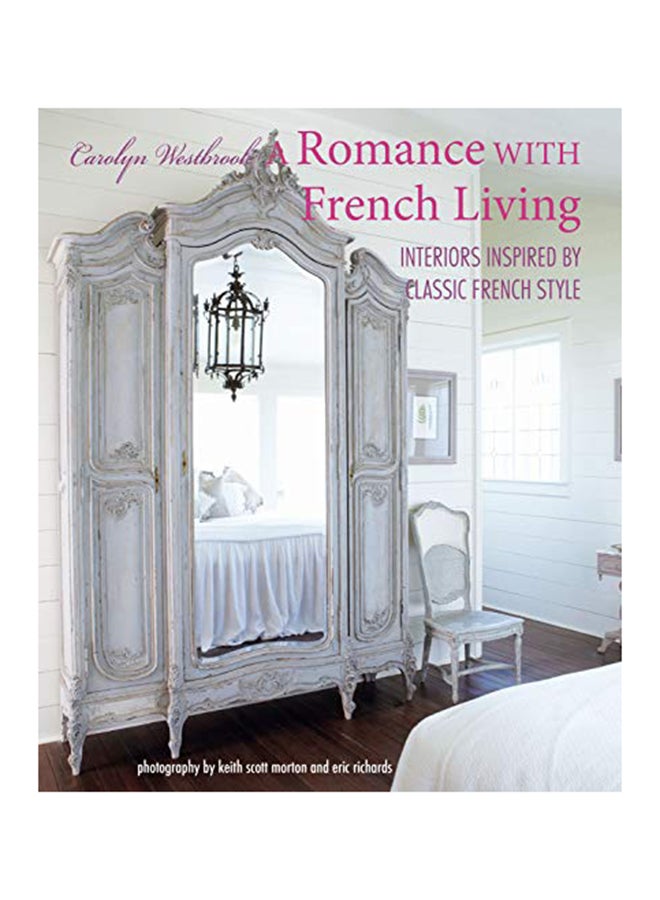 A Romance With French Living: Interiors Inspired By Classic French Style hardcover english - 2020