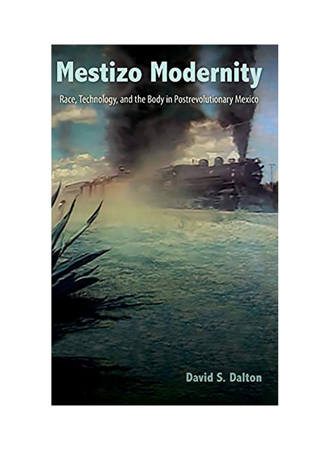 Mestizo Modernity: Race, Technology, And The Body In Post-Revolutionary Mexico hardcover english - 2018 