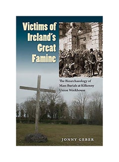 Victims Of Ireland's Great Famine: The Bioarchaeology Of Mass Burials At Kilkenny Union Workhouse paperback english - 2018 