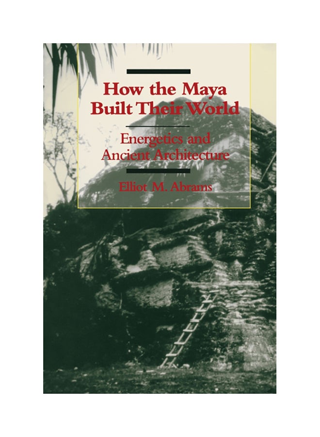 How The Maya Built Their World: Energetics And Ancient Architecture Paperback English by Elliot M. Abrams - 1994 