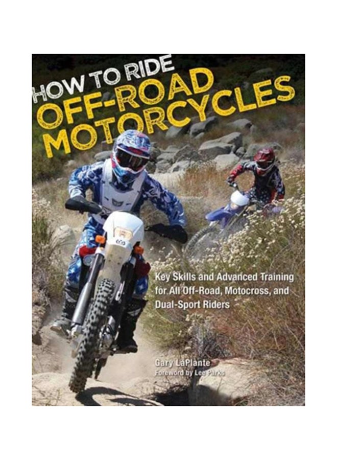 How To Ride Off-Road Motorcycles: Key Skills And Advanced Training For All Off-Road, Motocross, And Dual-Sport Riders Paperback English by Gary Laplante - 41134 