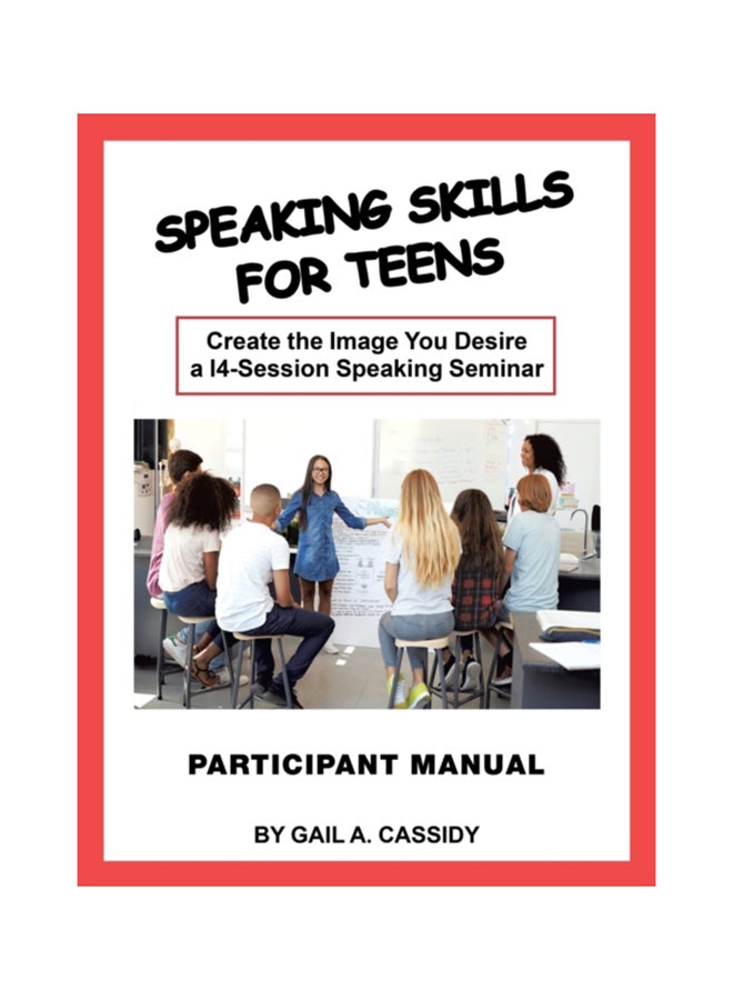 Speaking Skills For Teens Participant Manual: Create The Image You Desire A 14-Session Speaking Seminar paperback english 