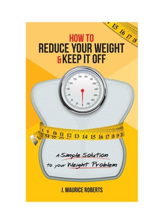 How To Reduce Your Weight & Keep It Off: A Simple Solution To Your Weight Problem paperback english - v1604482717/N41473842A_1