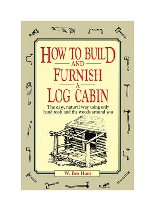 How to Build and Furnish a Log Cabin: The Easy, Natural Way Using Only Hand Tools and the Woods Around You Paperback English by W. Ben Hunt - 38499 - v1604491956/N41469064A_1