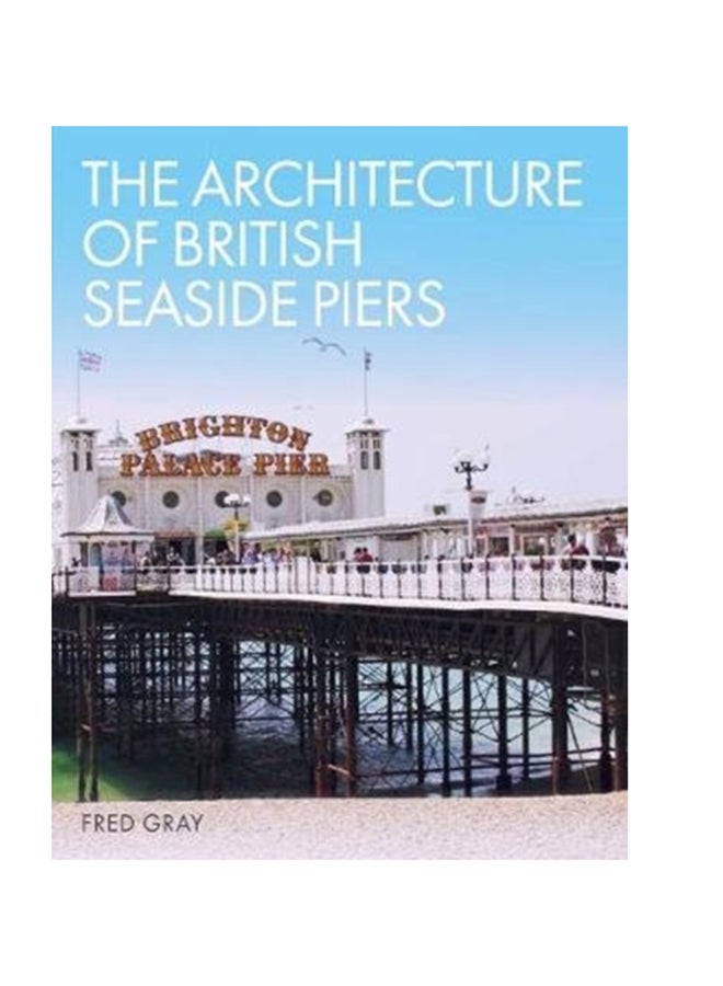 The Architecture Of British Seaside Piers Hardcover English by Fred Gray - 2020 
