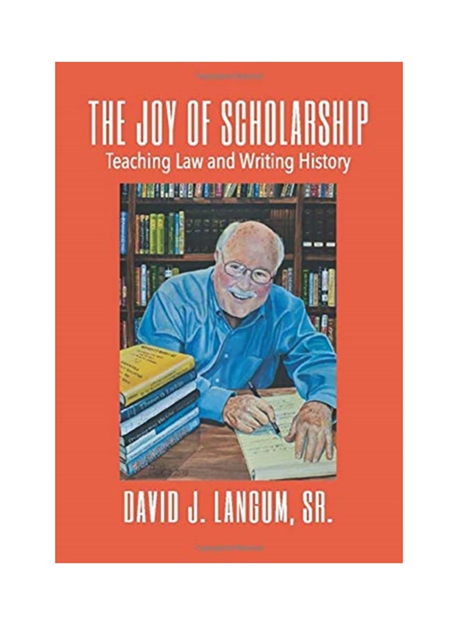 The Joy Of Scholarship: Teaching Law And Writing History hardcover english - 2020