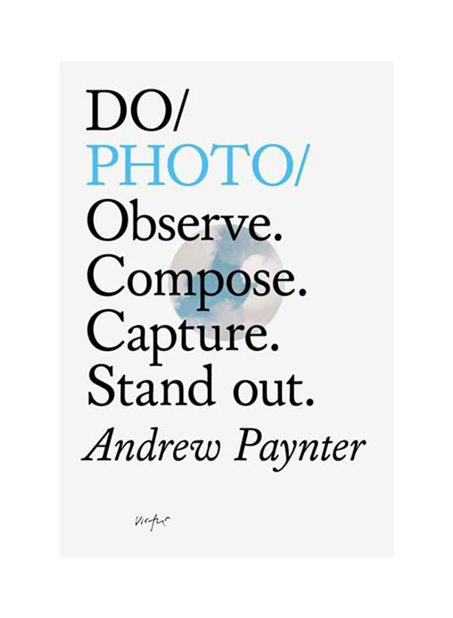 Do Photo: Observe. Compose. Capture. Stand Out. Paperback English by Andrew Paynter - 38545