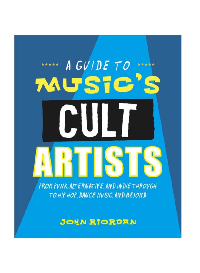Music's Cult Artists: 100 Artists From Punk, Alternative, And Indie Through To Hip-Hop, Dance Music, And Beyond Hardcover English by John Riordan - 38545 