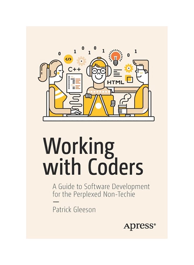 Working With Coders: A Guide To Software Development For The Perplexed Non-Techie paperback english - 2017 