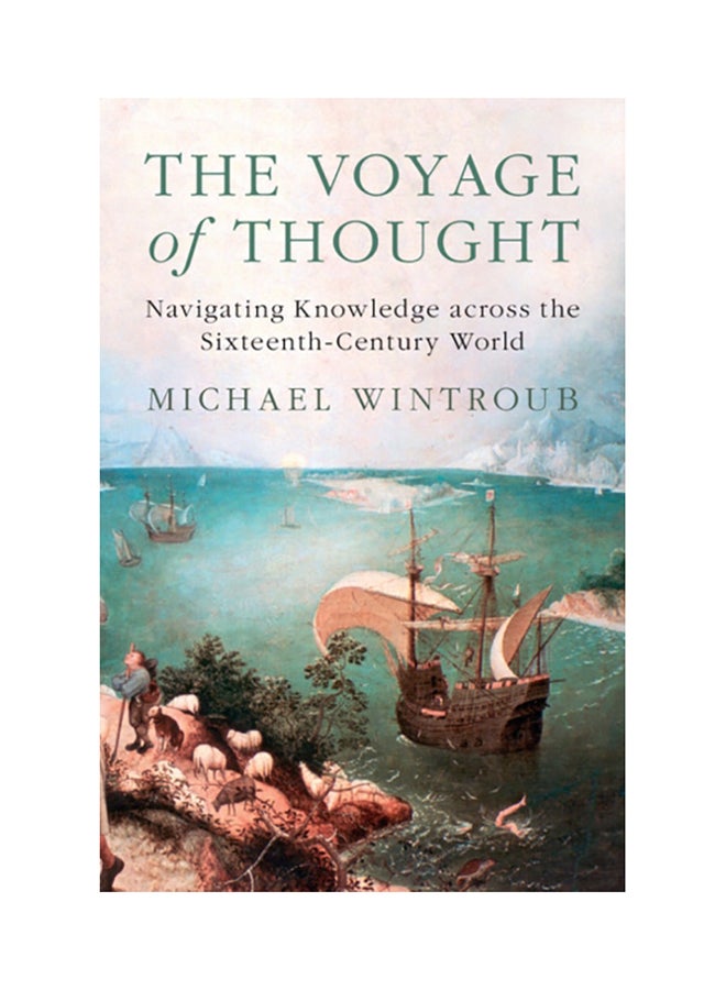 The Voyage of Thought: Navigating Knowledge Across the Sixteenth-Century World hardcover english - 2017 