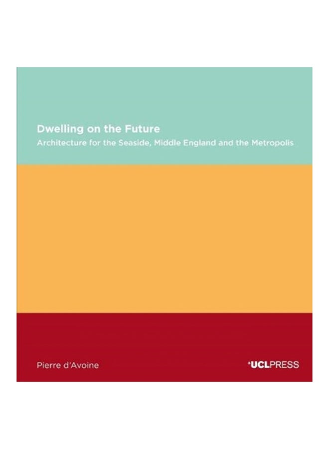 Dwelling On The Future: Architecture Of The Seaside., Middle England And The Metropolis Paperback English by Pierre D'Avoine - 38545 