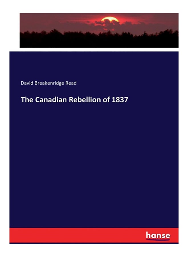 The Canadian Rebellion Of 1837 Paperback English by David Breakenridge Read - 2017 