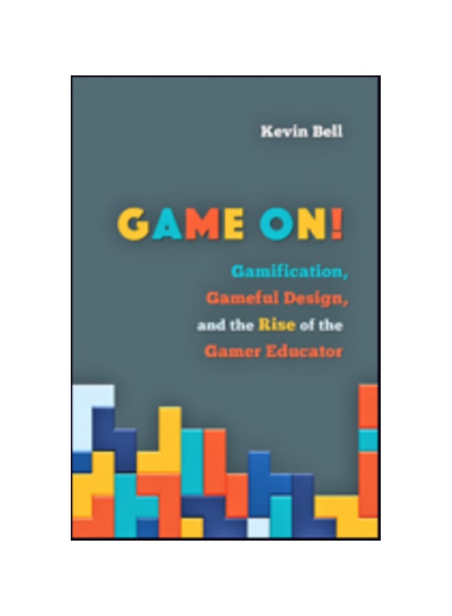 Game On!: Gamification, Gameful Design, And The Rise Of The Gamer Educator Hardcover English by Kevin Bell - 38542 