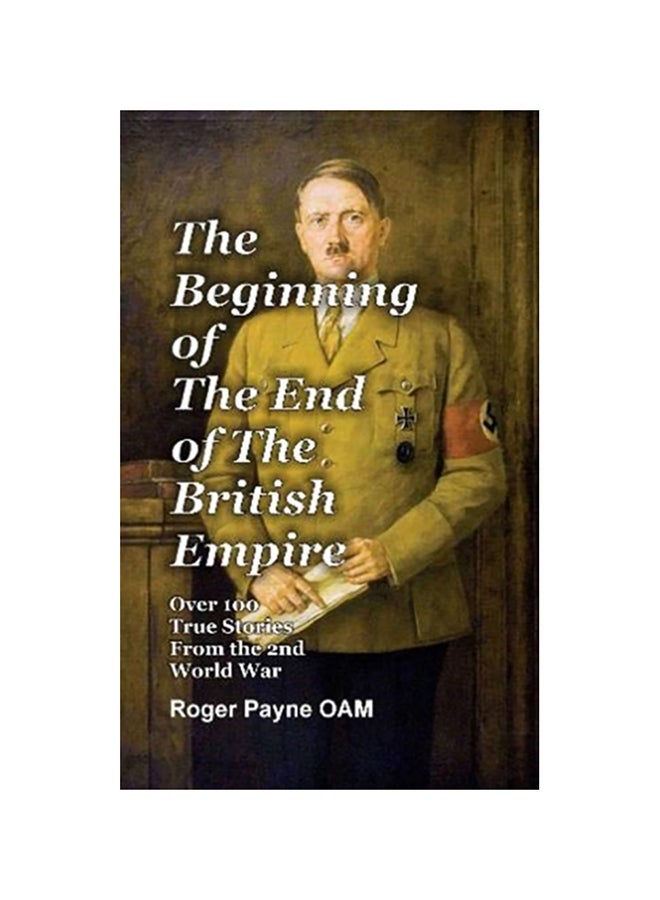 The Beginning Of The End Of The British Empire: True Short Stories That Show How The Demise Of British Empire Began With The Second World War Hardcover English by Roger Payne Oam - 2020 