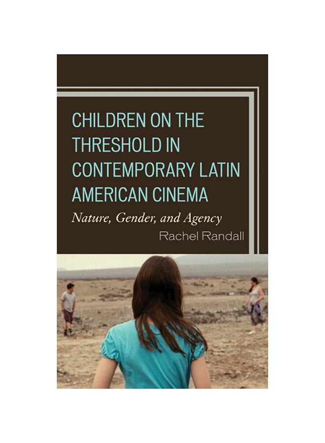 Children On The Threshold In Contemporary Latin American Cinema: Nature, Gender, And Agency hardcover english - 2017 