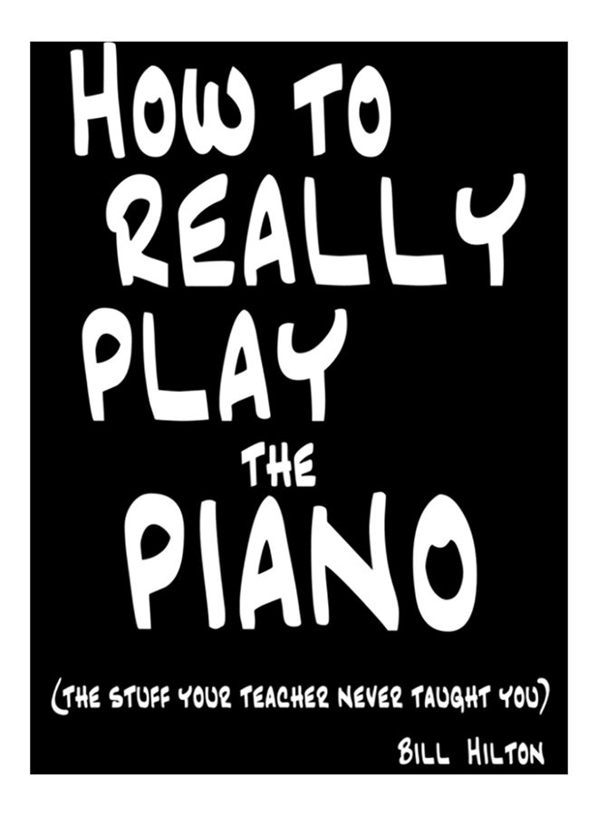 How To Really Play The Piano: The Stuff Your Teacher Never Taught You paperback english - 2009 