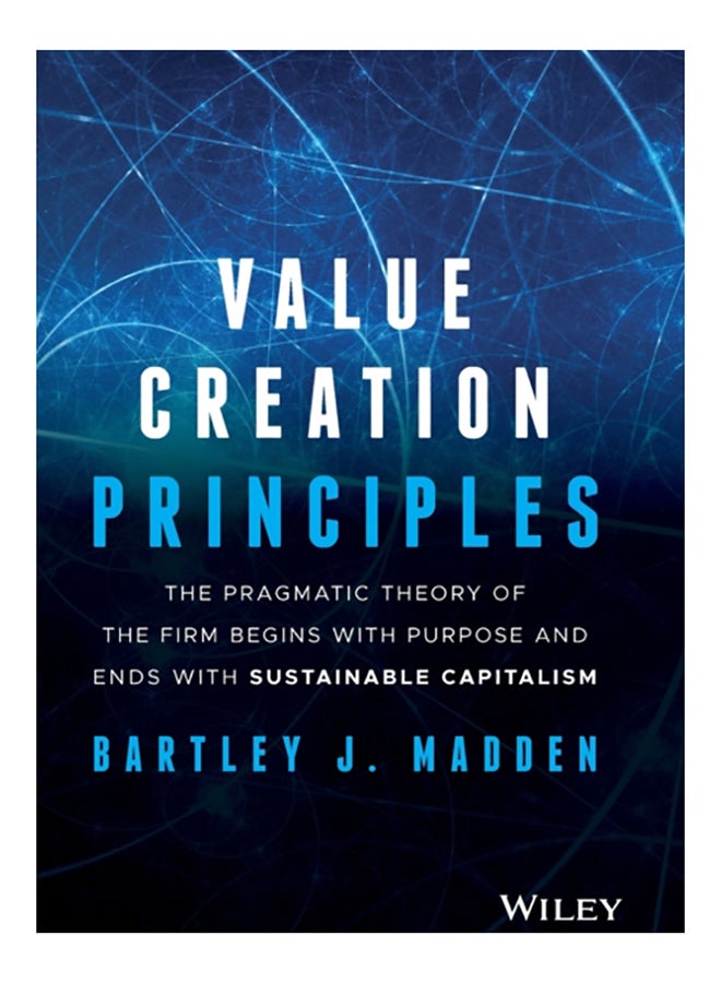 Value Creation Principles: The Pragmatic Theory Of The Firm Begins With Purpose And Ends With Sustainable Capitalism Hardcover English by Bartley J. Madden - 2020 