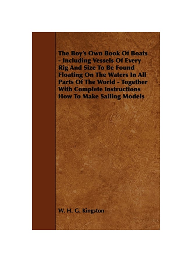 The Boy's Own Book Of Boats - Including Vessels Of Every Rig And Size To Be Found Floating On The Waters In All Parts Of The World - Together With Com paperback english - 2009 