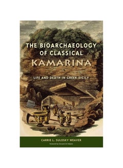 The Bioarchaeology Of Classical Kamarina: Life And Death In Greek Sicily Hardcover English by Carrie L. Sulosky Weaver - 2015 