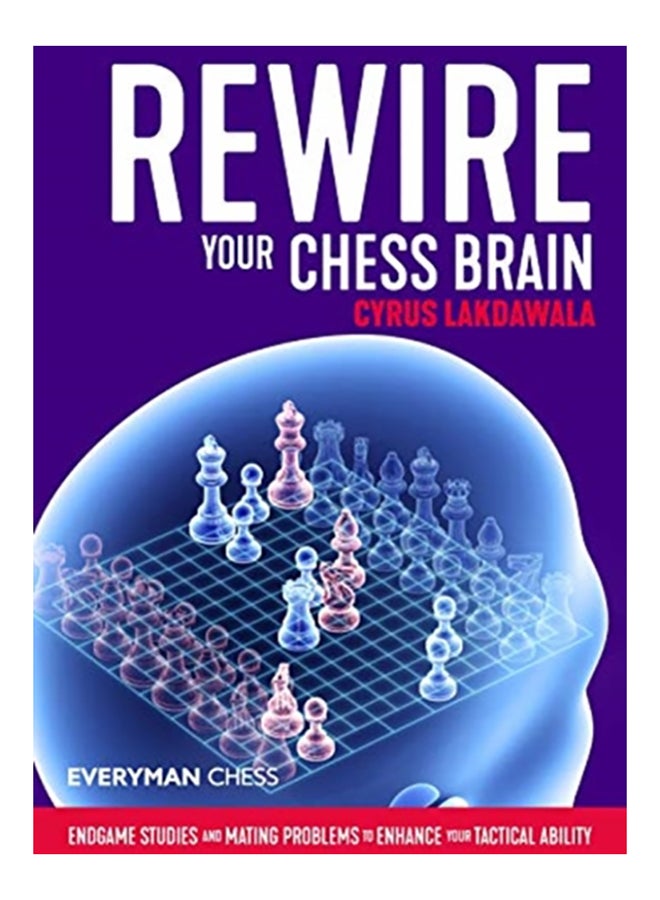 Rewire Your Chess Brain: Endgame Studies And Mating Problems To Enhance Your Tactical Ability paperback english - 2020 