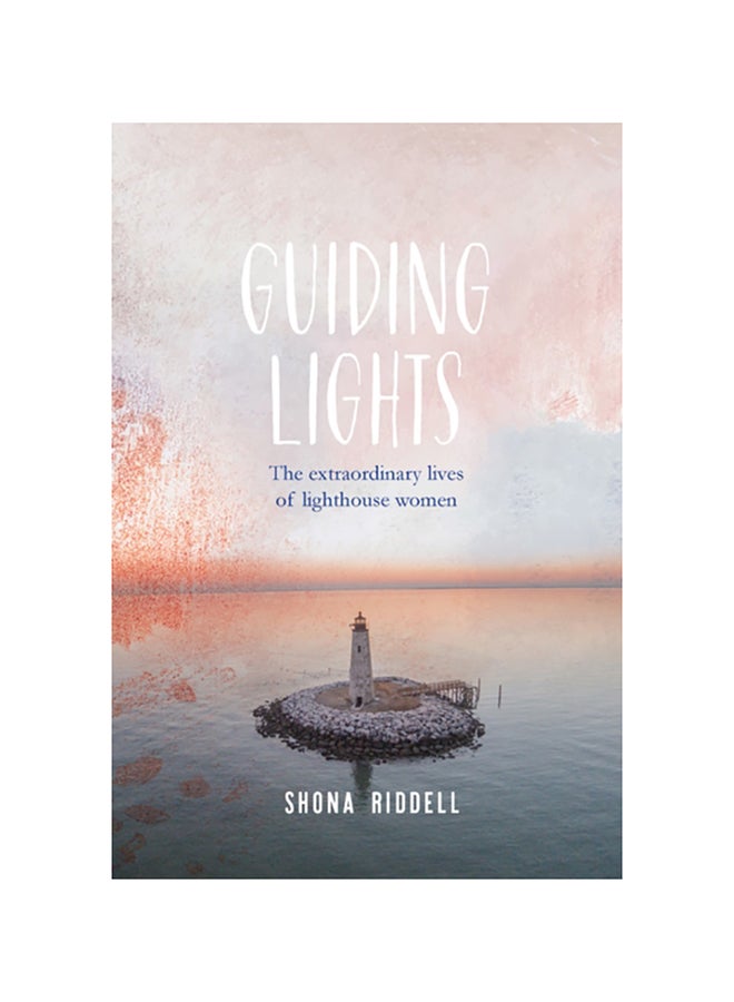 Guiding Lights: The Extraordinary Lives Of Lighthouse Women Hardcover English by Shona Riddell - 38545 