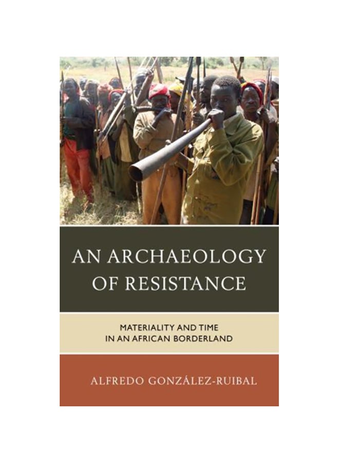 An Archaeology Of Resistance: Materiality And Time In An African Borderland hardcover english - 2014 
