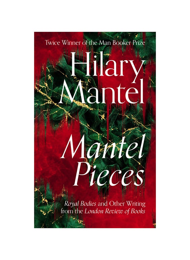 Mantel Pieces: Royal Bodies And Other Writing From The London Review Of Books hardcover english - 2020 