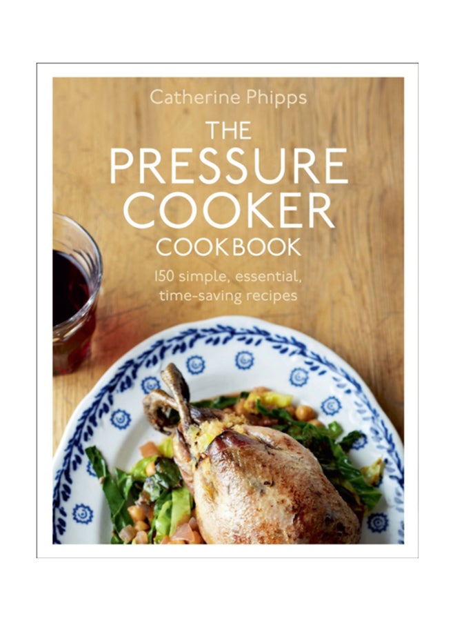 The Pressure Cooker Cookbook: Over 150 Simple, Essential, Time-Saving Recipes Hardcover English by Catherine Phipps - 41158