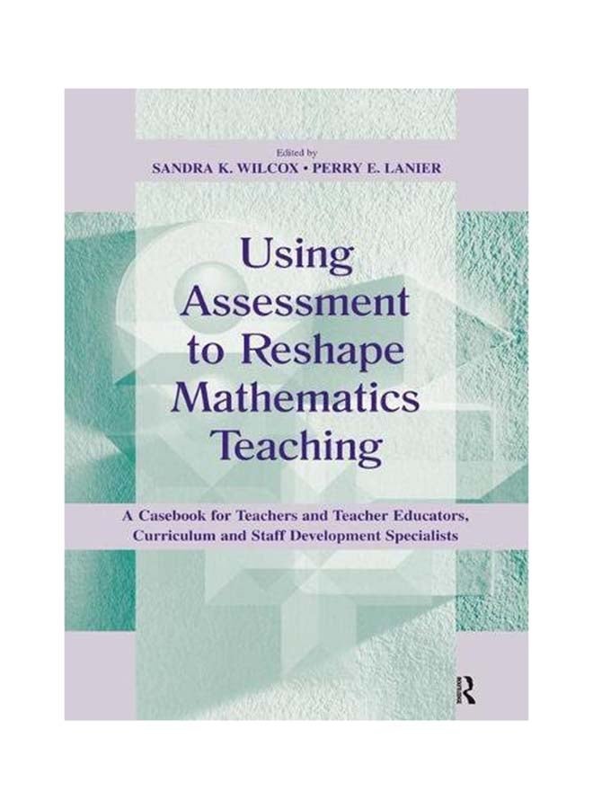 Using Assessment to Reshape Mathematics Teaching: A Casebook for Teachers and Teacher Educators, Curriculum and Staff Development Specialists hardcover english - 2017 