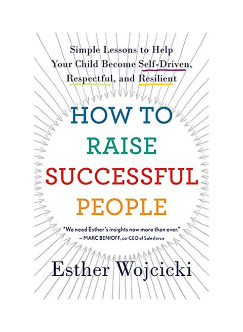 How To Raise Successful People: Simple Lessons To Help Your Child Become Self-Driven, Respectful And Resilient Paperback English by Esther Wojcicki - 38545