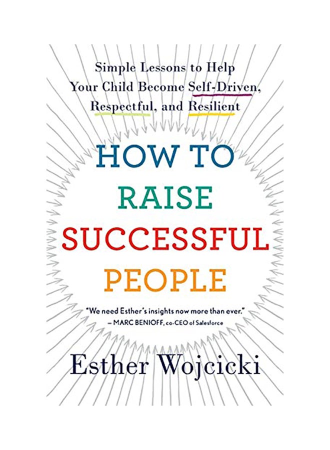 How To Raise Successful People: Simple Lessons To Help Your Child Become Self-Driven, Respectful And Resilient Paperback English by Esther Wojcicki - 38545